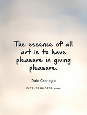 Art Quotes Pleasure Quotes Dale Carnegie Quotes
