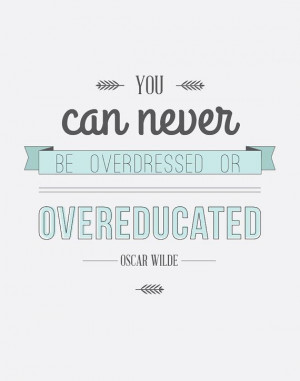You can never be overdressed or overeducated