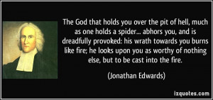 holds you over the pit of hell, much as one holds a spider... abhors ...