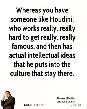 Houdini, who works really, really hard to get really, really famous ...
