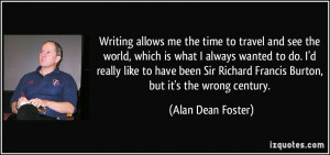 ... Richard Francis Burton, but it's the wrong century. - Alan Dean Foster
