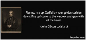 Rise up, rise up, Xarifa! lay your golden cushion down; Rise up! come ...