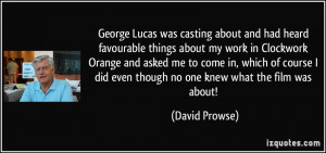 George Lucas was casting about and had heard favourable things about ...