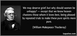 We may deserve grief; but why should women be unhappy? — except that ...