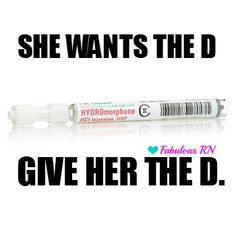 She wants the D. Give her the D. Nurse humor. Nursing humor ...