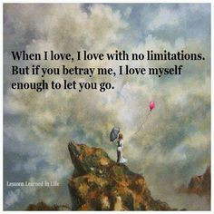 When I love, I love with no limitations. But if you betray me, I love ...