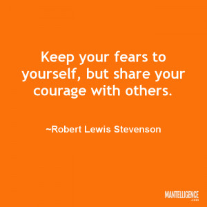 Fear Quotes Keep your fears to yourself but share your courage