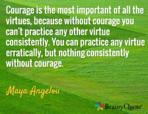 ... virtue erratically, but nothing consistently without courage. / Maya