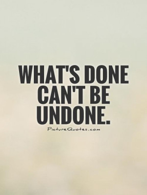 What's done can't be undone. Picture Quote #1
