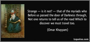 ... us of the road Which to discover we must travel too. - Omar Khayyam