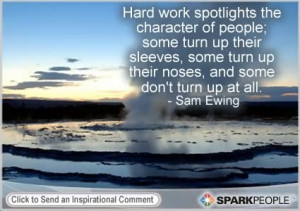 Sam Ewing ~ Hard work spotlights the character of people...