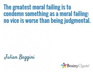 ... failing: no vice is worse than being judgmental. / Julian Baggini