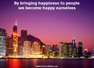 bringing happiness to people we become happy ourselves - Plato Quotes ...