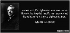 was once ask if a big business man ever reached his objective. I ...