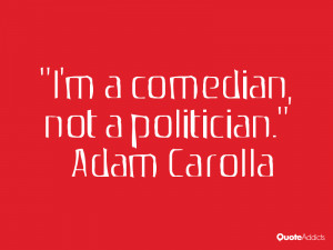 adam carolla quotes i m aedian not a politician adam carolla