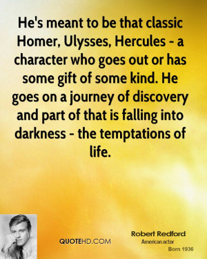 He's meant to be that classic Homer, Ulysses, Hercules - a character ...