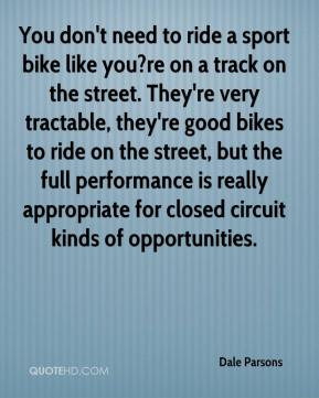don't need to ride a sport bike like you?re on a track on the street ...