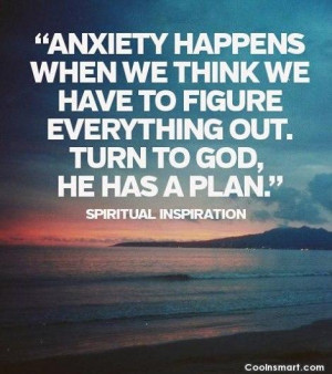God Quote: Anxiety happens when we think we have...
