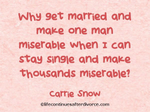 ... can stay single and make thousands miserable? #quote #Carrie Snow