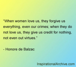 When women love us, they forgive us everything, even our crimes; when ...