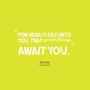 for verily i say unto you that great things await you quotes from ...