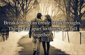 Breakdowns Can Create Breakthroughs . Things fall apart so things can ...