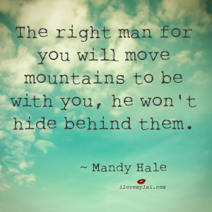 The right man for you will move mountains to be with you, he won’t ...