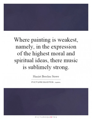 Where painting is weakest, namely, in the expression of the highest ...