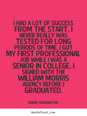 had a lot of success from the start. I never really was tested for ...