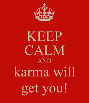 KEEP CALM AND karma will get you!