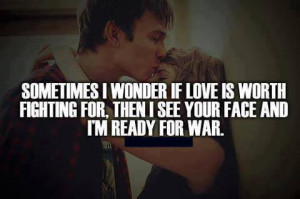 ... love is worth fighting for then i see your face and i m ready for war