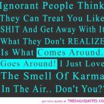 ignorant-people-treat-you-like-shit-quote-karma-quotes-pictures-pics ...