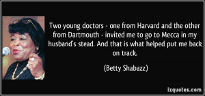 ... stead. And that is what helped put me back on track. - Betty Shabazz