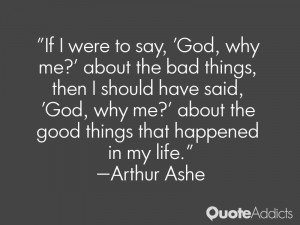 ... ?' about the good things that happened in my life.” — Arthur Ashe