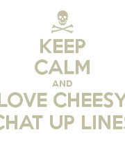 KEEP CALM AND LOVE CHEESY CHAT UP LINES