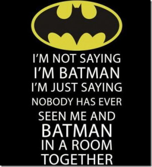 ... Has Ever Seen Me And Batman In A Room Together ” ~ Sarcasm Quote