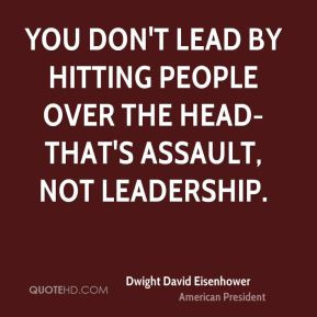 You don't lead by hitting people over the head-that's assault, not ...