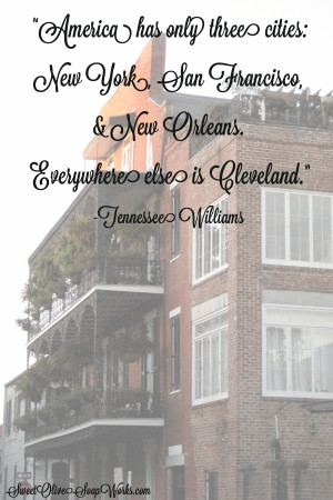 ... Orleans. Everywhere else is Cleveland.” -Tennessee Williams, Author