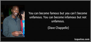 ... unfamous. You can become infamous but not unfamous. - Dave Chappelle