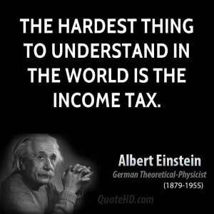 The hardest thing to understand in the world is the income tax.
