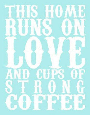This Home Runs On Love And Cups Of Strong Coffee.
