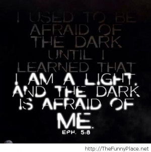 ... dark until i learned that I AM THE LIGHT AND THE DARK IS AFRAID OF ME