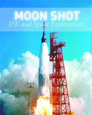 MOON SHOT: JFK AND SPACE EXPLORATION