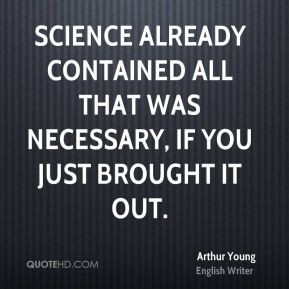 ... all that was necessary, if you just brought it out. - Arthur Young