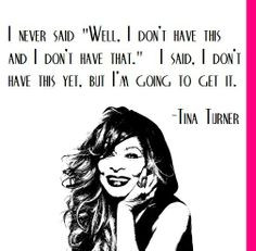 tina turner quotes | Tina Turner projecting positivity... | Quotes ...