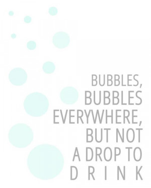 Bubbles, Bubbles everywhere, But not a drop to drink”