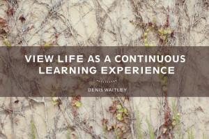 Quotes} View life as a continuous learning experience.