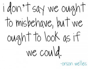 don't say we ought to misbehave, but we ought to look as if we ...