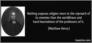 ... and hard-heartedness of the professors of it. - Matthew Henry