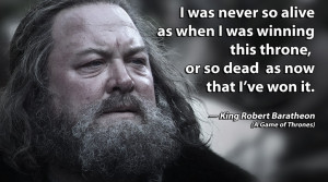 ... as now that I've won it Robert Baratheon Game of Thrones quote Imgur